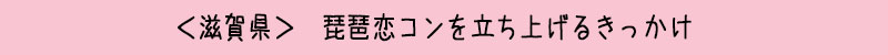 滋賀県 街コン 婚活 琵琶恋コン きっかけ